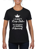 I Can't Keep Calm, Daughter's Getting Married Ladies T-Shirt