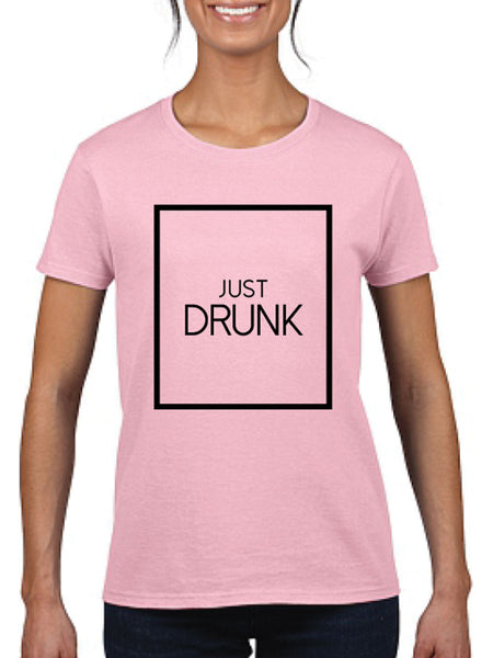 Just Drunk Ladies T-Shirt